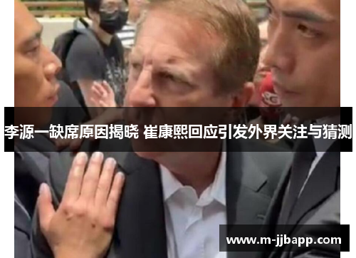 李源一缺席原因揭晓 崔康熙回应引发外界关注与猜测