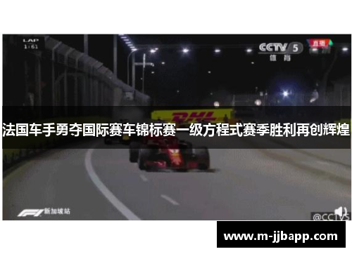法国车手勇夺国际赛车锦标赛一级方程式赛季胜利再创辉煌